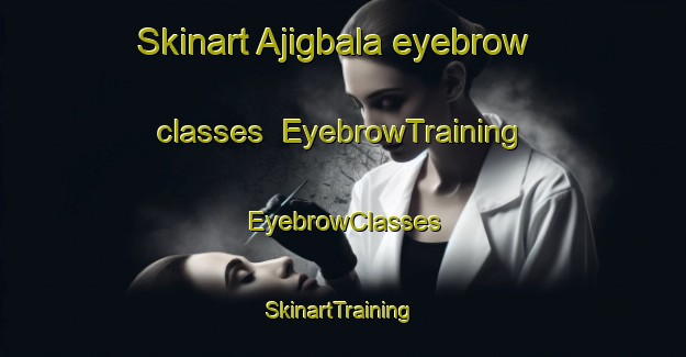 Skinart Ajigbala eyebrow classes | EyebrowTraining | EyebrowClasses | SkinartTraining-Nigeria
