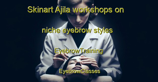 Skinart Ajila workshops on niche eyebrow styles | EyebrowTraining | EyebrowClasses | SkinartTraining-Nigeria