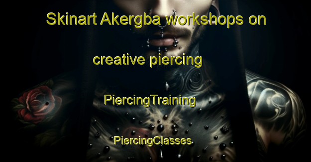 Skinart Akergba workshops on creative piercing | PiercingTraining | PiercingClasses | SkinartTraining-Nigeria