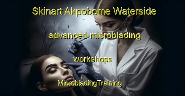 Skinart Akpobome Waterside advanced microblading workshops | MicrobladingTraining | MicrobladingClasses | SkinartTraining-Nigeria