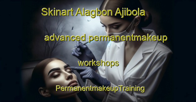 Skinart Alagbon Ajibola advanced permanentmakeup workshops | PermanentmakeupTraining | PermanentmakeupClasses | SkinartTraining-Nigeria