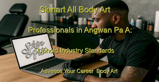 Skinart All Body Art Professionals in Angwan Pa A: Uphold Industry Standards - Advance Your Career | Body Art Qualification Authority | BAQA-Nigeria