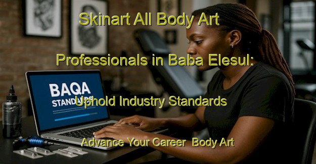 Skinart All Body Art Professionals in Baba Elesul: Uphold Industry Standards - Advance Your Career | Body Art Qualification Authority | BAQA-Nigeria