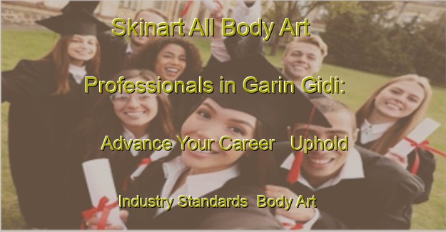 Skinart All Body Art Professionals in Garin Gidi: Advance Your Career - Uphold Industry Standards | Body Art Qualification Authority | BAQA-Nigeria