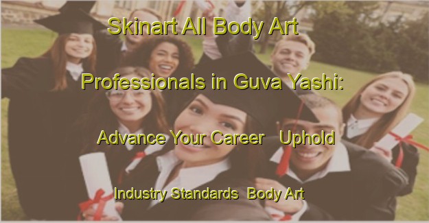 Skinart All Body Art Professionals in Guva Yashi: Advance Your Career - Uphold Industry Standards | Body Art Qualification Authority | BAQA-Nigeria