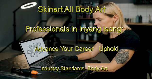 Skinart All Body Art Professionals in Inyang Isong: Advance Your Career - Uphold Industry Standards | Body Art Qualification Authority | BAQA-Nigeria
