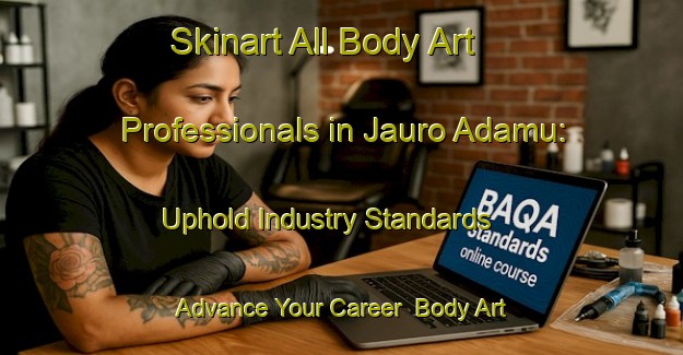 Skinart All Body Art Professionals in Jauro Adamu: Uphold Industry Standards - Advance Your Career | Body Art Qualification Authority | BAQA-Nigeria
