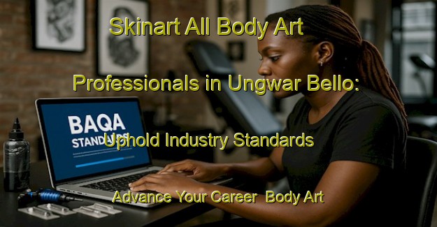 Skinart All Body Art Professionals in Ungwar Bello: Uphold Industry Standards - Advance Your Career | Body Art Qualification Authority | BAQA-Nigeria