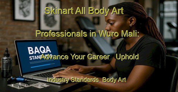 Skinart All Body Art Professionals in Wuro Mali: Advance Your Career - Uphold Industry Standards | Body Art Qualification Authority | BAQA-Nigeria