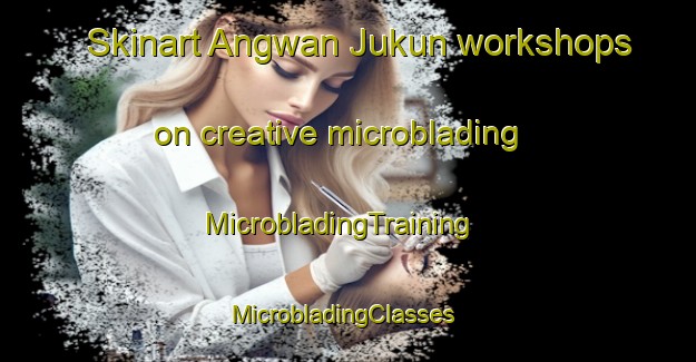 Skinart Angwan Jukun workshops on creative microblading | MicrobladingTraining | MicrobladingClasses | SkinartTraining-Nigeria