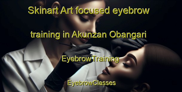 Skinart Art-focused eyebrow training in Akunzan Obangari | EyebrowTraining | EyebrowClasses | SkinartTraining-Nigeria