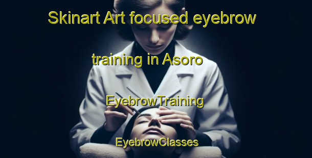 Skinart Art-focused eyebrow training in Asoro | EyebrowTraining | EyebrowClasses | SkinartTraining-Nigeria