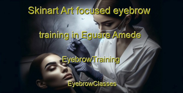 Skinart Art-focused eyebrow training in Eguare Amede | EyebrowTraining | EyebrowClasses | SkinartTraining-Nigeria