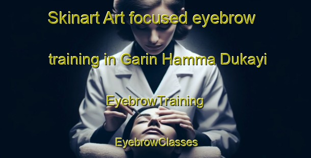 Skinart Art-focused eyebrow training in Garin Hamma Dukayi | EyebrowTraining | EyebrowClasses | SkinartTraining-Nigeria