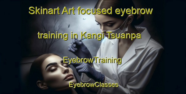 Skinart Art-focused eyebrow training in Kangi Tsuanpa | EyebrowTraining | EyebrowClasses | SkinartTraining-Nigeria