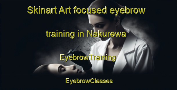 Skinart Art-focused eyebrow training in Nakurewa | EyebrowTraining | EyebrowClasses | SkinartTraining-Nigeria