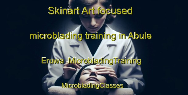Skinart Art-focused microblading training in Abule Eruwa | MicrobladingTraining | MicrobladingClasses | SkinartTraining-Nigeria