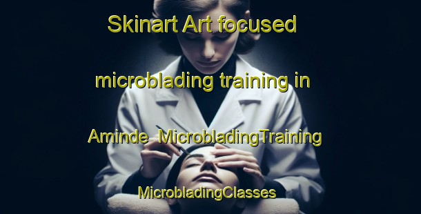 Skinart Art-focused microblading training in Aminde | MicrobladingTraining | MicrobladingClasses | SkinartTraining-Nigeria