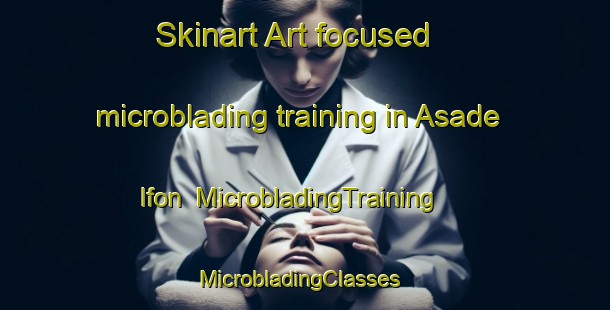 Skinart Art-focused microblading training in Asade Ifon | MicrobladingTraining | MicrobladingClasses | SkinartTraining-Nigeria