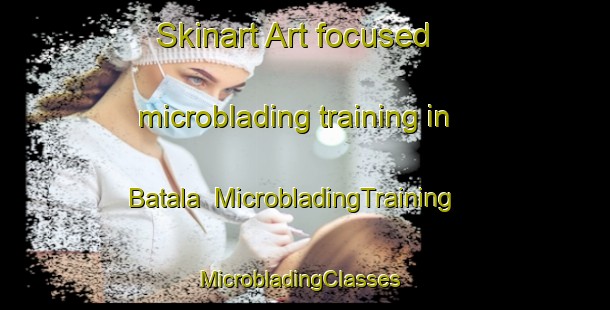 Skinart Art-focused microblading training in Batala | MicrobladingTraining | MicrobladingClasses | SkinartTraining-Nigeria