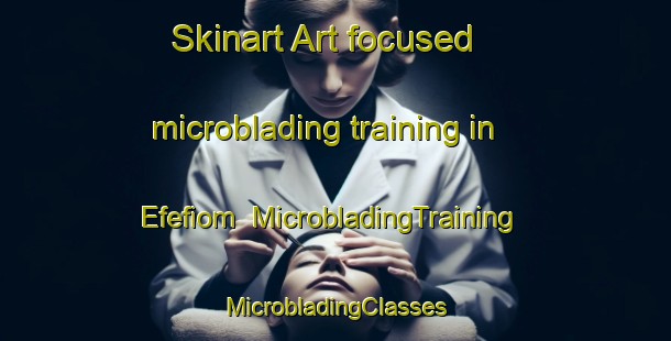 Skinart Art-focused microblading training in Efefiom | #MicrobladingTraining #MicrobladingClasses #SkinartTraining-Nigeria