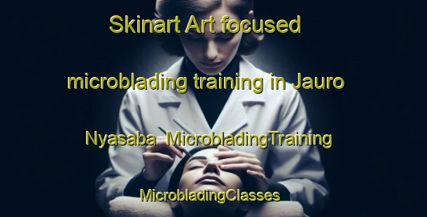 Skinart Art-focused microblading training in Jauro Nyasaba | MicrobladingTraining | MicrobladingClasses | SkinartTraining-Nigeria