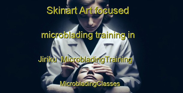 Skinart Art-focused microblading training in Jiriku | MicrobladingTraining | MicrobladingClasses | SkinartTraining-Nigeria