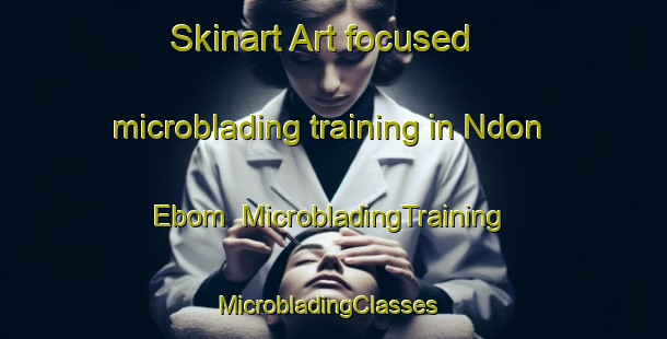 Skinart Art-focused microblading training in Ndon Ebom | MicrobladingTraining | MicrobladingClasses | SkinartTraining-Nigeria
