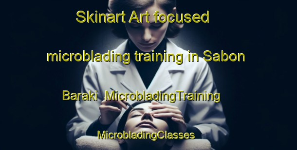 Skinart Art-focused microblading training in Sabon Baraki | MicrobladingTraining | MicrobladingClasses | SkinartTraining-Nigeria