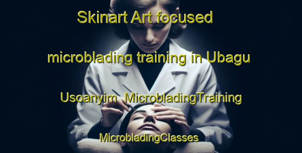 Skinart Art-focused microblading training in Ubagu Usoanyim | MicrobladingTraining | MicrobladingClasses | SkinartTraining-Nigeria