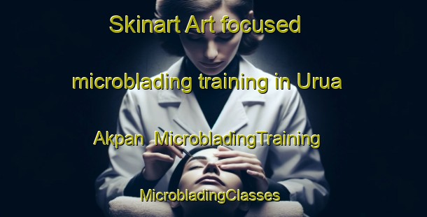 Skinart Art-focused microblading training in Urua Akpan | MicrobladingTraining | MicrobladingClasses | SkinartTraining-Nigeria