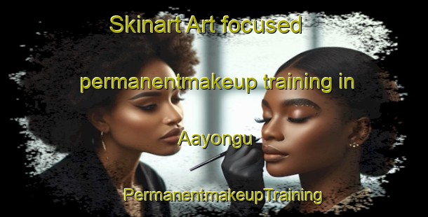 Skinart Art-focused permanentmakeup training in Aayongu | #PermanentmakeupTraining #PermanentmakeupClasses #SkinartTraining-Nigeria