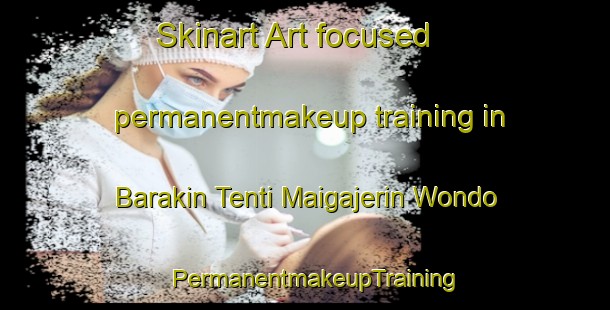 Skinart Art-focused permanentmakeup training in Barakin Tenti Maigajerin Wondo | PermanentmakeupTraining | PermanentmakeupClasses | SkinartTraining-Nigeria