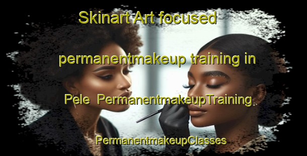 Skinart Art-focused permanentmakeup training in Pele | #PermanentmakeupTraining #PermanentmakeupClasses #SkinartTraining-Nigeria