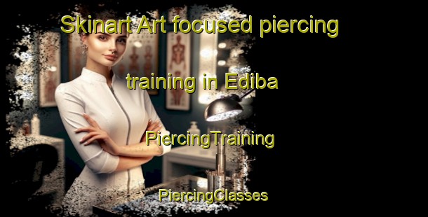 Skinart Art-focused piercing training in Ediba | #PiercingTraining #PiercingClasses #SkinartTraining-Nigeria