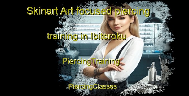 Skinart Art-focused piercing training in Ibiteroku | PiercingTraining | PiercingClasses | SkinartTraining-Nigeria
