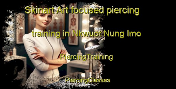 Skinart Art-focused piercing training in Nkwuot Nung Imo | #PiercingTraining #PiercingClasses #SkinartTraining-Nigeria