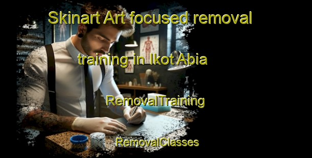 Skinart Art-focused removal training in Ikot Abia | RemovalTraining | RemovalClasses | SkinartTraining-Nigeria