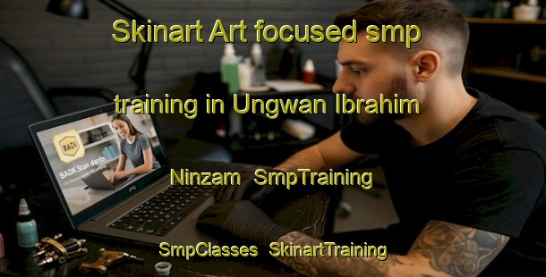 Skinart Art-focused smp training in Ungwan Ibrahim Ninzam | SmpTraining | SmpClasses | SkinartTraining-Nigeria
