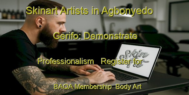 Skinart Artists in Agbonyedo Gerifo: Demonstrate Professionalism - Register for BAQA Membership | Body Art Qualification Authority | BAQA-Nigeria