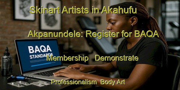 Skinart Artists in Akahufu Akpanundele: Register for BAQA Membership - Demonstrate Professionalism | Body Art Qualification Authority | BAQA-Nigeria