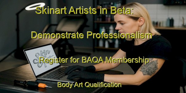 Skinart Artists in Beta: Demonstrate Professionalism - Register for BAQA Membership | Body Art Qualification Authority | BAQA-Nigeria