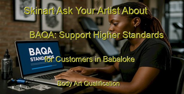 Skinart Ask Your Artist About BAQA: Support Higher Standards for Customers in Babaloke | Body Art Qualification Authority | BAQA-Nigeria