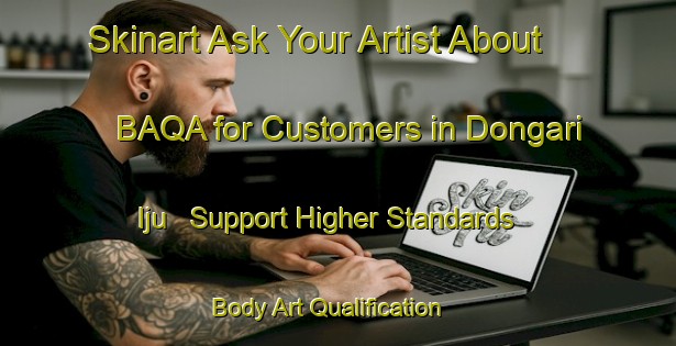 Skinart Ask Your Artist About BAQA for Customers in Dongari Iju - Support Higher Standards | Body Art Qualification Authority | BAQA-Nigeria