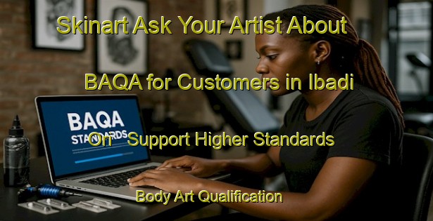 Skinart Ask Your Artist About BAQA for Customers in Ibadi Ori - Support Higher Standards | Body Art Qualification Authority | BAQA-Nigeria