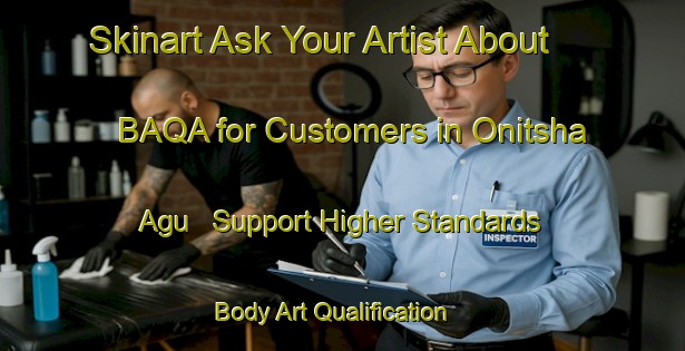 Skinart Ask Your Artist About BAQA for Customers in Onitsha Agu - Support Higher Standards | Body Art Qualification Authority | BAQA-Nigeria