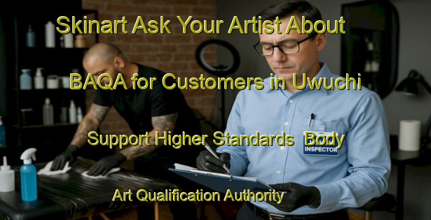Skinart Ask Your Artist About BAQA for Customers in Uwuchi - Support Higher Standards | Body Art Qualification Authority | BAQA-Nigeria