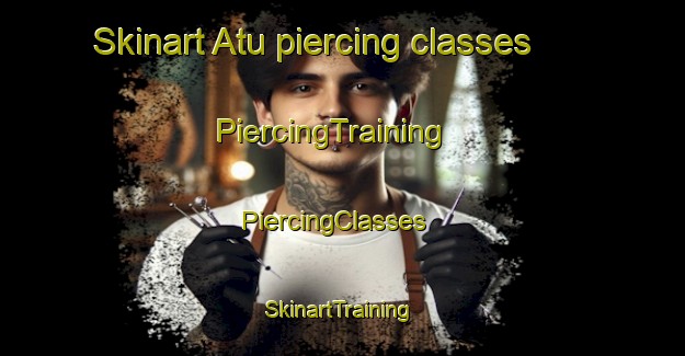 Skinart Atu piercing classes | PiercingTraining | PiercingClasses | SkinartTraining-Nigeria