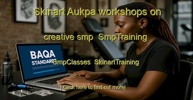 Skinart Aukpa workshops on creative smp | SmpTraining | SmpClasses | SkinartTraining-Nigeria