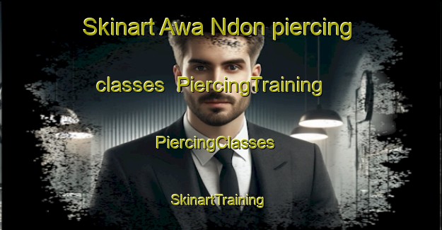 Skinart Awa Ndon piercing classes | PiercingTraining | PiercingClasses | SkinartTraining-Nigeria